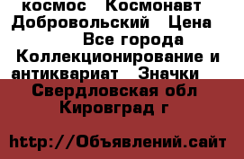 1.1) космос : Космонавт - Добровольский › Цена ­ 49 - Все города Коллекционирование и антиквариат » Значки   . Свердловская обл.,Кировград г.